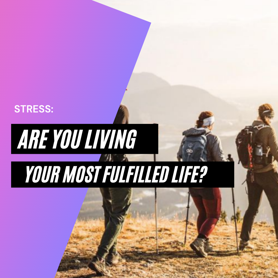 STRESS: Are you living your most fulfilled life?